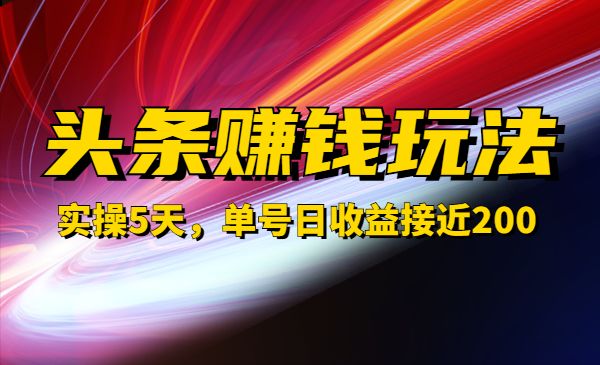 人人可做的头条赚钱玩法，实操5天，单号日收益接近200