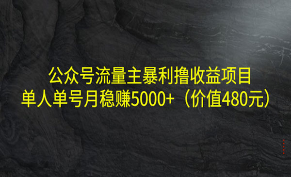 公众号流量主暴利撸收益项目，单人单号月稳赚5000+