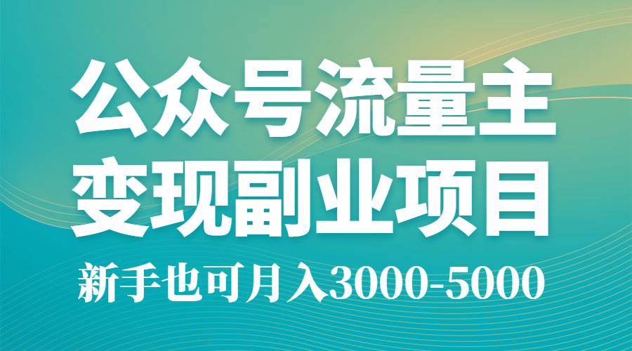 公众号流量主变现副业项目2.0，新手也可月入3000-5000