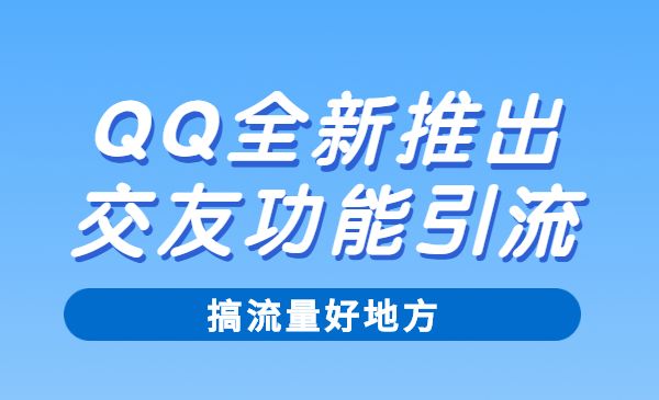 QQ全新推出的交友功能引流，搞流量好地方，快去操作！