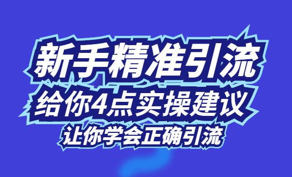 今年新手如何精准引流？给你4点实操建议让你学会正确引流