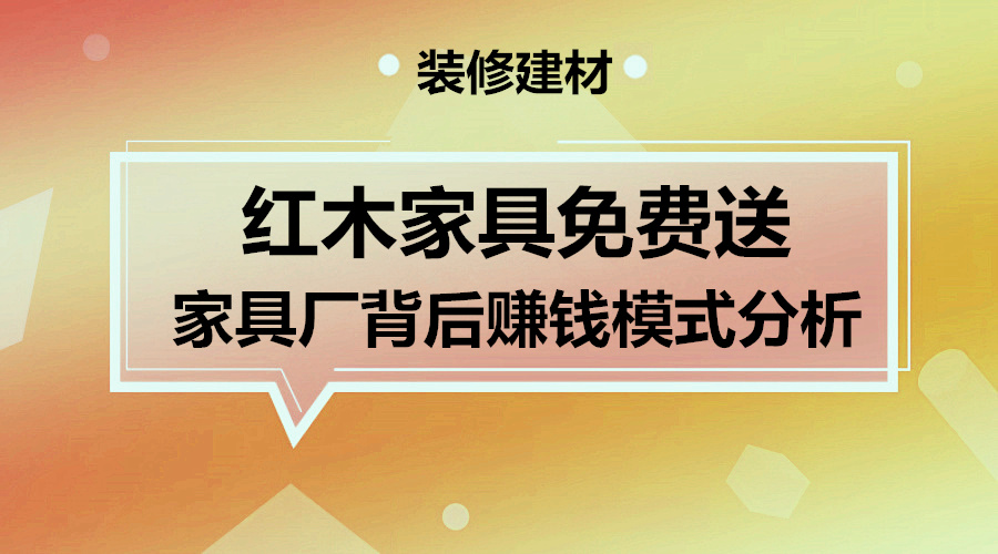 家具厂的红木家具免费送的赚钱模式揭秘