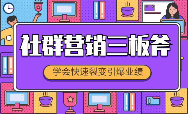 社群营销三板斧，摆脱传统销售模式 学会快速裂变引爆业绩