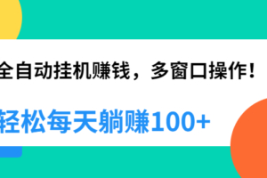 （0333期）全自动挂机赚钱，多窗口操作，轻松每天躺赚100+【视频课程】【附软件】