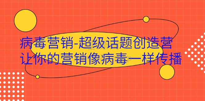 （0343期）肖大侠·病毒营销-超级话题创造营，让你的营销像病毒一样传播