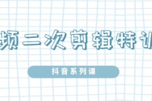 （0994期）陆明明·短视频二次剪辑特训5.0，1部手机就可以操作，0基础掌握短视频二次剪辑和混剪技术
