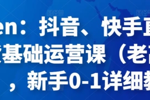 （2117期）Eden：抖音、快手直播带货基础运营课（老高电商），新手0-1详细教程