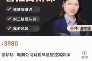 （2323期）侯珍珍：电商公司财税风险管控高阶课，梳理疑难点，纠正错误认识，规避风险