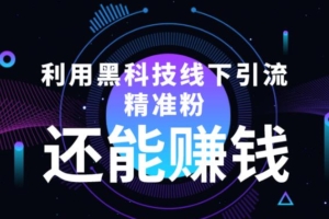 （2483期）利用黑科技线下精准引流，还能赚钱【视频+文档】