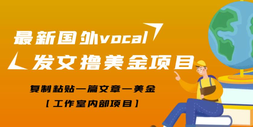 最新国外vocal发文撸美金项目，复制粘贴一篇文章一美金【工作室内部项目】