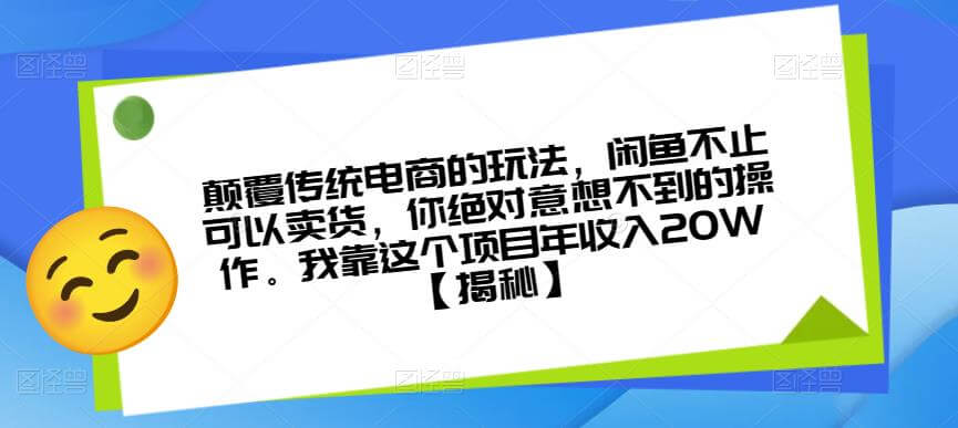 （4299期）颠覆传统电商的玩法，闲鱼不止可以卖货，你绝对意想不到的操作。我靠这个项目年收入20W【揭秘】